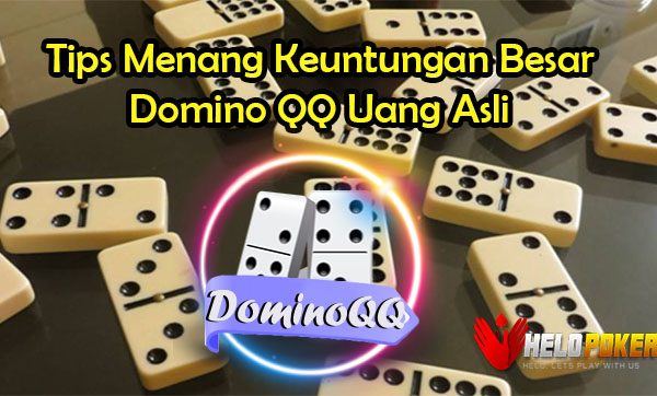 Tips Menang Keuntungan Besar Domino QQ Uang Asli