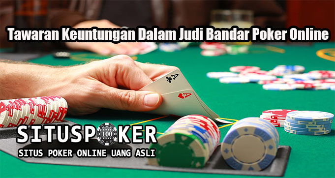 Tawaran Keuntungan Dalam Judi Bandar Poker Online